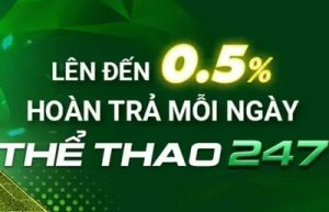 HOÀN TRẢ MỖI NGÀY THỂ THAO 247 LÊN ĐẾN 0.5%